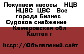 Покупаем насосы   НЦВ, НЦВС, ЦВС - Все города Бизнес » Судовое снабжение   . Кемеровская обл.,Калтан г.